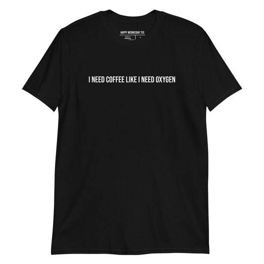 A minimalist black T-shirt with quotes 'I Need Coffee Like I Need Oxygen' in white font