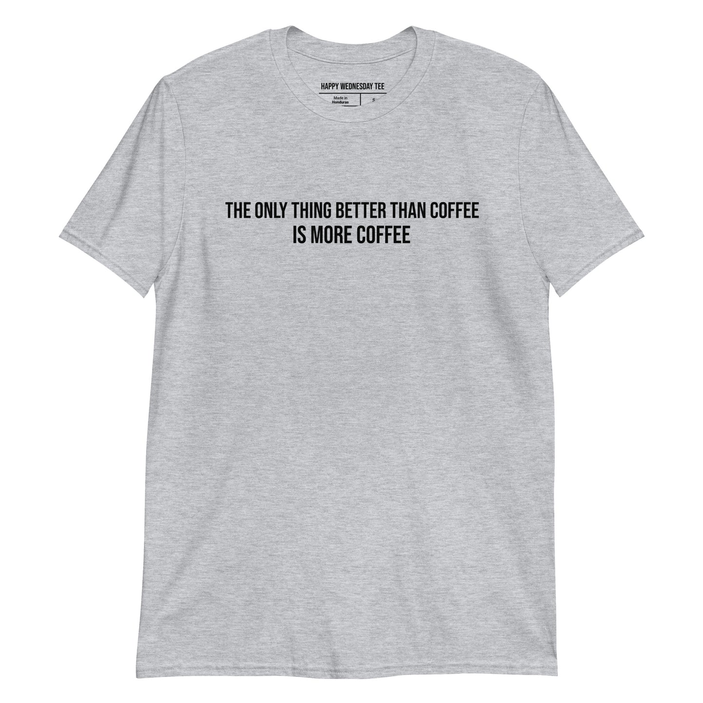 A minimalist sport grey T-shirt with quotes 'The only thing better than coffee is more coffee' in black font