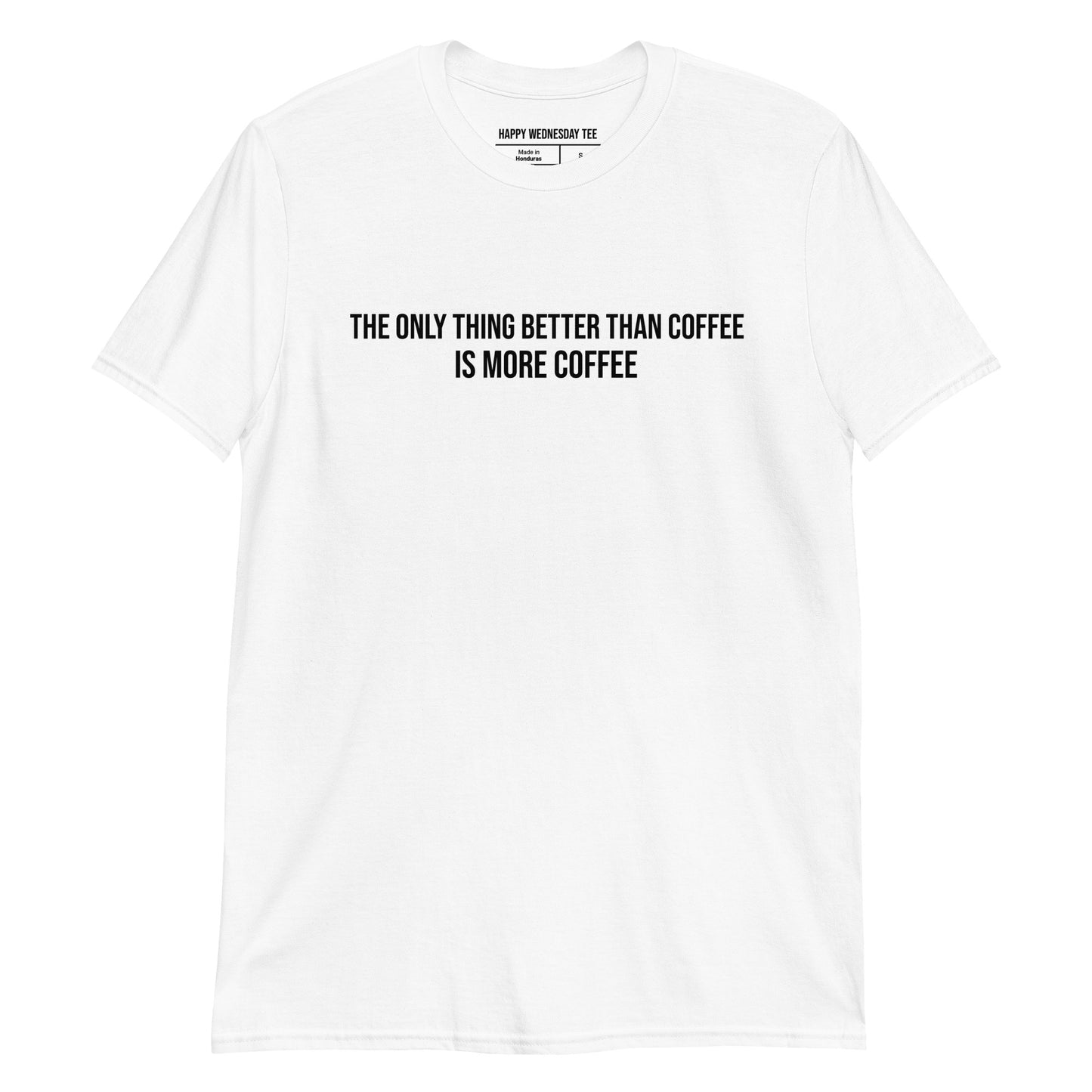 A minimalist white T-shirt with quotes 'The only thing better than coffee is more coffee' in black font