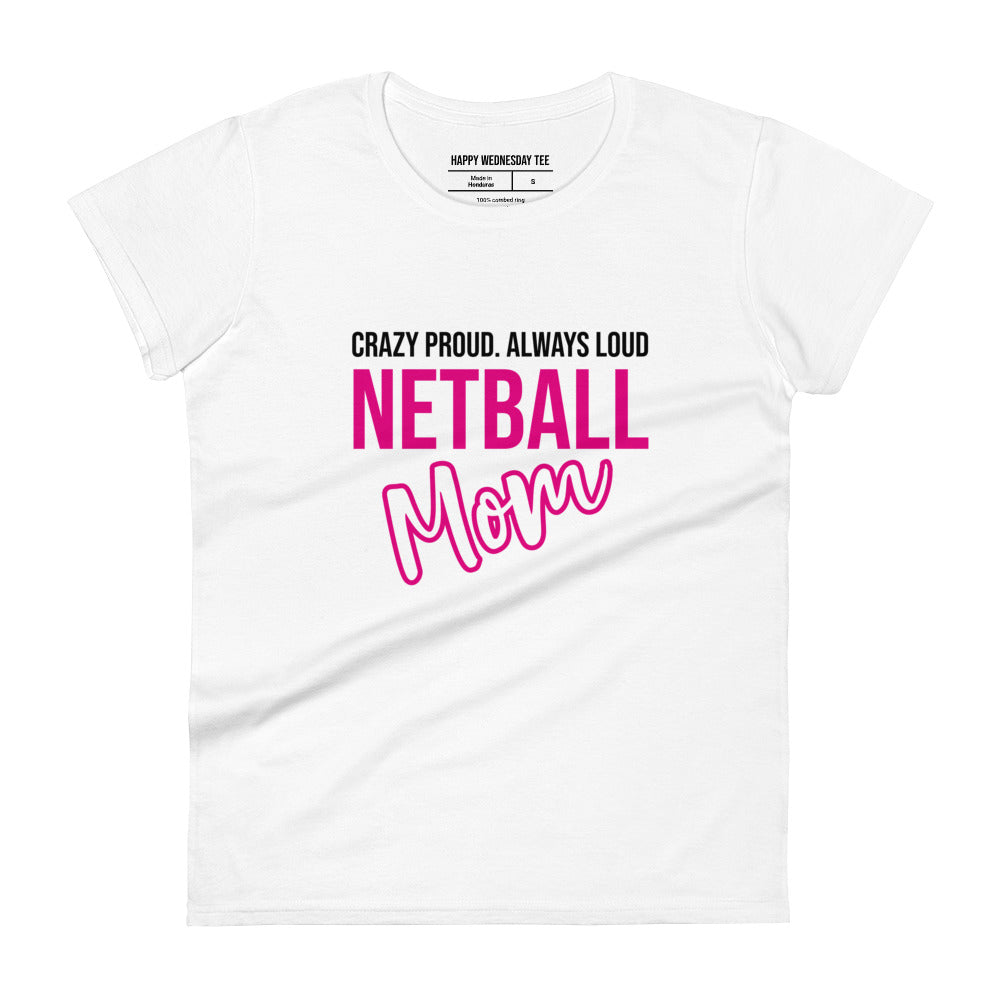 A minimalist white T-shirt with quotes 'Crazy Proud. Always Loud. NETBALL MOM' in black font